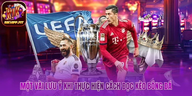 Chia sẻ những lưu ý khi thực hiện cách đọc kèo bóng đá
