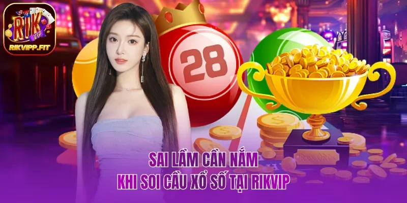 Sai lầm cần nắm khi soi cầu cho xổ số tại Rikvip